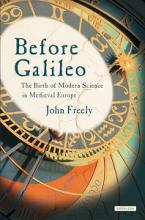Before Galileo - The Birth of Modern Science in Medieval Europe - Freely, John