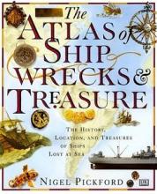 The Atlas of Shipwreck and Treasure - The Definitive Illustrated Guide to the History, Location and Treasure-Trove of Ships Lost at Sea - Pickford, Nigel
