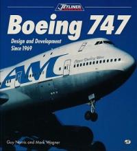 Boeing 747 - Design and Development Since 1969 - Jetliner History Series - Norris, Guy and Wagner, Mark