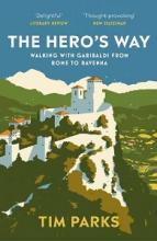 The Hero's Way - Walking with Garibaldi from Rome to Ravenna - Parks, Tim