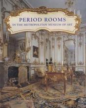 Period Rooms in the Metropolitan Museum of Art - The Metropolitan Museum of Art, NY and O'Neill, John P and Burn, Barbara (editors) and Willis, Karin L. (photography)