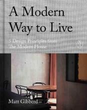 A Modern Way to Live - 5 Design Principles from The Modern House - Gibberd, Matt
