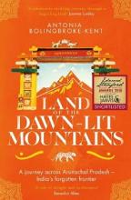 Land of the Dawn-Lit Mountains - A Journey Across Arunachal Pradesh - India's Forgotten Frontier - Bolingbroke-Kent, Antonia