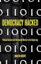 Democracy Hacked - Political Turmoil and Information Warfare in the Digital Age - Moore, Martin