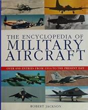 The Encyclopedia of Military Aircraft - Over 650 Entries from 1914 to the Present Day - Jackson, Robert