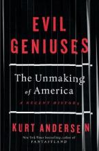 Evil Geniuses - The Unmaking of America - A Recent History - Andersen, Kurt