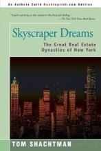 Skyscraper Freams - The Great Real Estate Dynasties of New York - Shachtman, Tom
