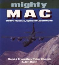 Mighty Mac - Airlift, Rescue, Special Operations - Francillon, Rene J. and Lewis, Peter B and Dunn, Jim