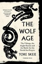 The Wolf Age - The Vikings, the Anglo-Saxons and the Battle for the North Sea Empire - Skeie, Tore
