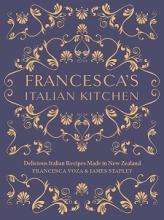 Francesca's Italian Kitchen - Delicious Italian Recipes Made in New Zealand - Voza, Francesca and Stapley, James