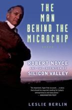 The Man Behind the Microchip - Robert Noyce and the invention of Silicon Valley - Berlin, Leslie