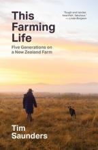 This Farming Life - Five Generations on a New Zealand Farm - Saunders, Tim