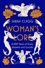 Woman's Lore - 4,000 Years of Sirens, Serpents and Succubi - Clegg, Sarah