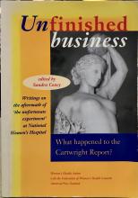 Unfinished business: What happened to the Cartwright Report? : writings on the aftermath of 'the unfortunate experiment' at National Women's Hospital - Coney, Sandra