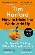 How to Make the World Add Up - Ten Rules for Thinking Differently About Numbers - Harford, Tim