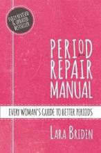 Period Repair Manual - Every Woman's Guide to Better Periods - Briden, Lara