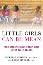 Little Girls Can Be Mean - Four Steps to Bully-proof Girls in the Early Grades - Anthony M.A. Ph.D., Michelle and Lindert Ph.D., Reyna