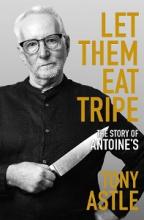 Let Them Eat Tripe - The Story of Antoine's - Astle, Tony