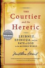 The Courtier and the Heretic - Leibniz, Spinoza, and the Fate of God in the Modern World - Stewart, Matthew
