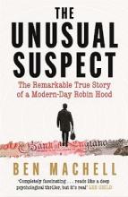 The Unusual Suspect - The Remarkable True Story of a Modern-Day Robin Hood  - Machell, Ben 