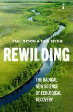 Rewilding - The Radical New Science of Ecological Recovery - Jepson, Paul & Blythe, Cain