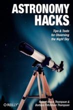 Astronomy Hacks - Tips and Tools for Observing the Night Sky - Thompson, Robert Bruce & Thompson, Barbara Fritchman