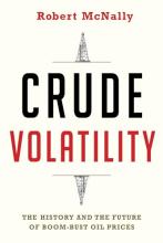 Crude Volatility - The History and the Future of Boom-Bust Oil Prices - McNally, Robert