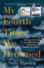 My Fourth Time, We Drowned - Seeking Refuge on the World's Deadliest Migration Route - Hayden, Sally