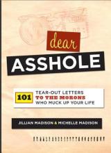 Dear Asshole - 101 Tear-out letters to the morons who muck up your life - Madison, Jillian & Madison, Michelle