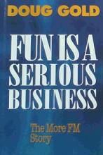 Fun Is a Serious Business. The More FM Story - Gold, Doug