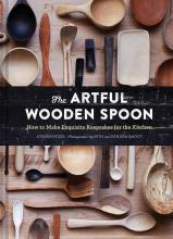 The Artful Wooden Spoon - How to Make Exquisite Keepsakes for the Kitchen - Vogel, Josh