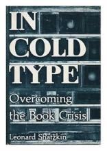 In Cold Type - Overcoming the Book Crisis in America - Shatzkin,  Leonard