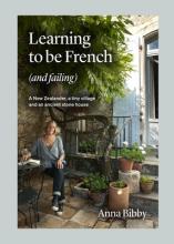 Learning to be French (and Failing) - A New Zealander, a tiny village and an ancient stone house - Bibby, Anna