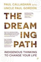 The Dreaming Path - Indigenous Thinking to Change Your Life - Callaghan, Paul 