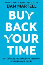 Buy Back Your Time - Get Unstuck, Reclaim Your Freedom, and Build Your Empire - Martell, Dan