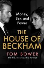 The House of Beckham - Money, Sex and Power - Bower, Tom