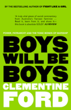 Boys Will Be Boys - Power, Patriarchy and the Toxic Bonds of Mateship - Ford, Clementine