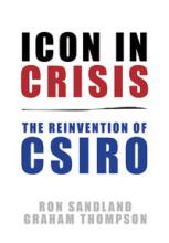 Icon In Crisis. The Reinvention of CSIRO - Sandland, Ron and Thompson, Graham