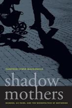 Shadow Mothers. Nannies, Au Pairs, and the Micropolitics of Mothering - Macdonald, Cameron Lynne