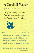 A Cordiall Water. A Garland of Odd and Old Receipts to Assuage the Ills of Man and Beast - Fisher, M. K. F.