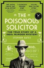 The Poisonous Solicitor - The True Story of a 1920s Murder Mystery  - Bates, Stephen