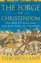 The Forge of Christendom - The End of Days and The Epic Rise of the West - Holland, Tom