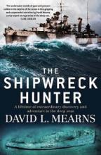 The Shipwreck Hunter - A Lifetime of Extraordinary Discovery and Adventure in the Deep Seas - Mearns, David L.