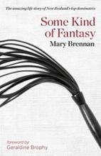 Some Kind of Fantasy - The Amazing Life Story of New Zealand's Top Dominatrix - Brennan, Mary