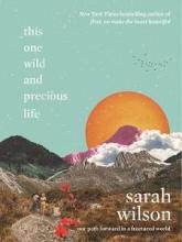 This One Wild and Precious Life - A Hopeful Path Forward in a Fractured World - Wilson, Sarah