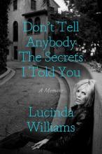 Don't Tell Anybody the Secrets I Told You - A Memoir  - Williams, Lucinda