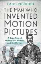 The Man Who Invented Motion Pictures - A True Tale of Obsession, Murder and the Movies - Shuster, Simon