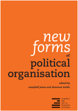 New Forms of Political Organisation - Jones, Campbell and Walsh, Shannon (eds.)