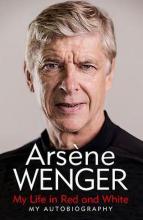  My Life in Red and White - The Autobiography  - Wenger, Arsene
