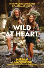 Wild at Heart. The Dangers and Delights of a Nomadic Life - Lancewood, Miriam 